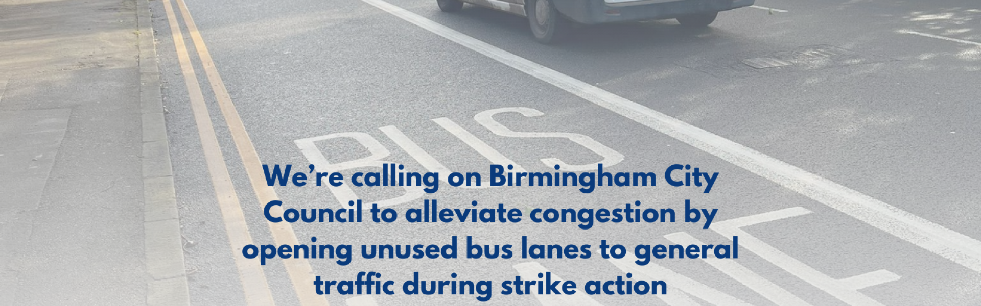 A lane of traffic next to an empty bus lane - text reads " We're calling on birmingham city council to alleviate congestion during public transport strikes by opening unused bus lanes to general traffic