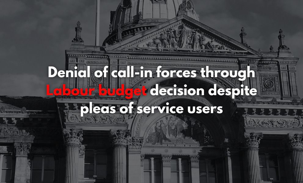 Denial of call-in forces through Labour Budget decision despite please of service users