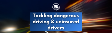 Tackling dangerous driving and uninsured drivers