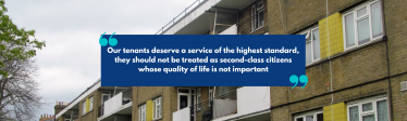 Council Flats with a Blue box overlaying which contains text reading "Our tenants deserve a service of the highest standard. They should not be treated as second-class citizens whose quality of life doesn't matter"